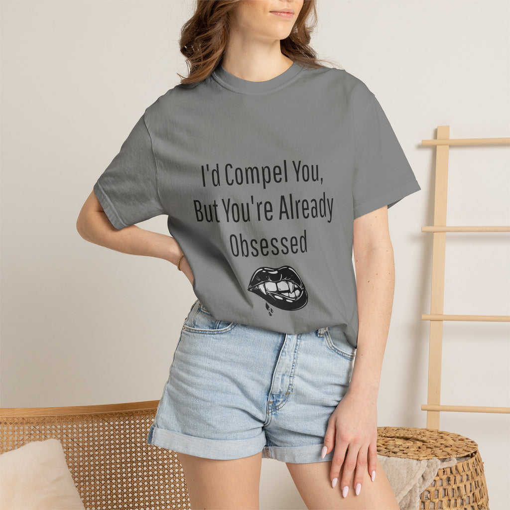 I'd Compel You But You're Already Obsessed T-Shirt