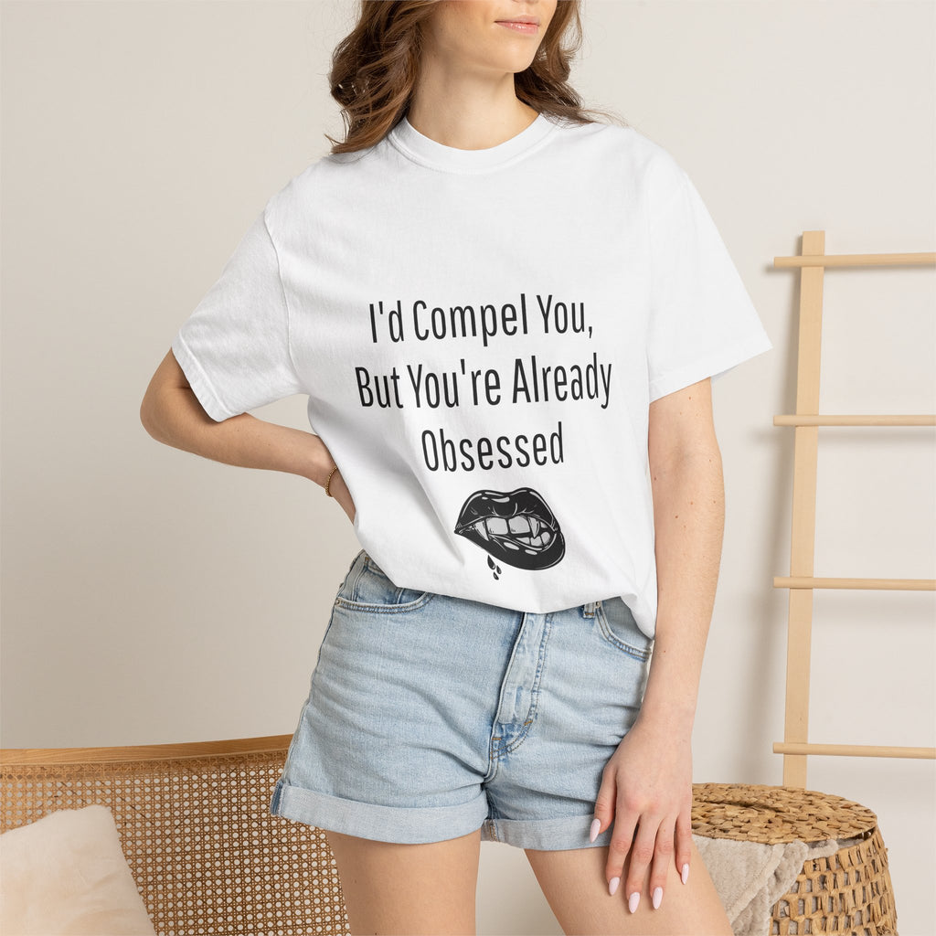 I'd Compel You But You're Already Obsessed T-Shirt
