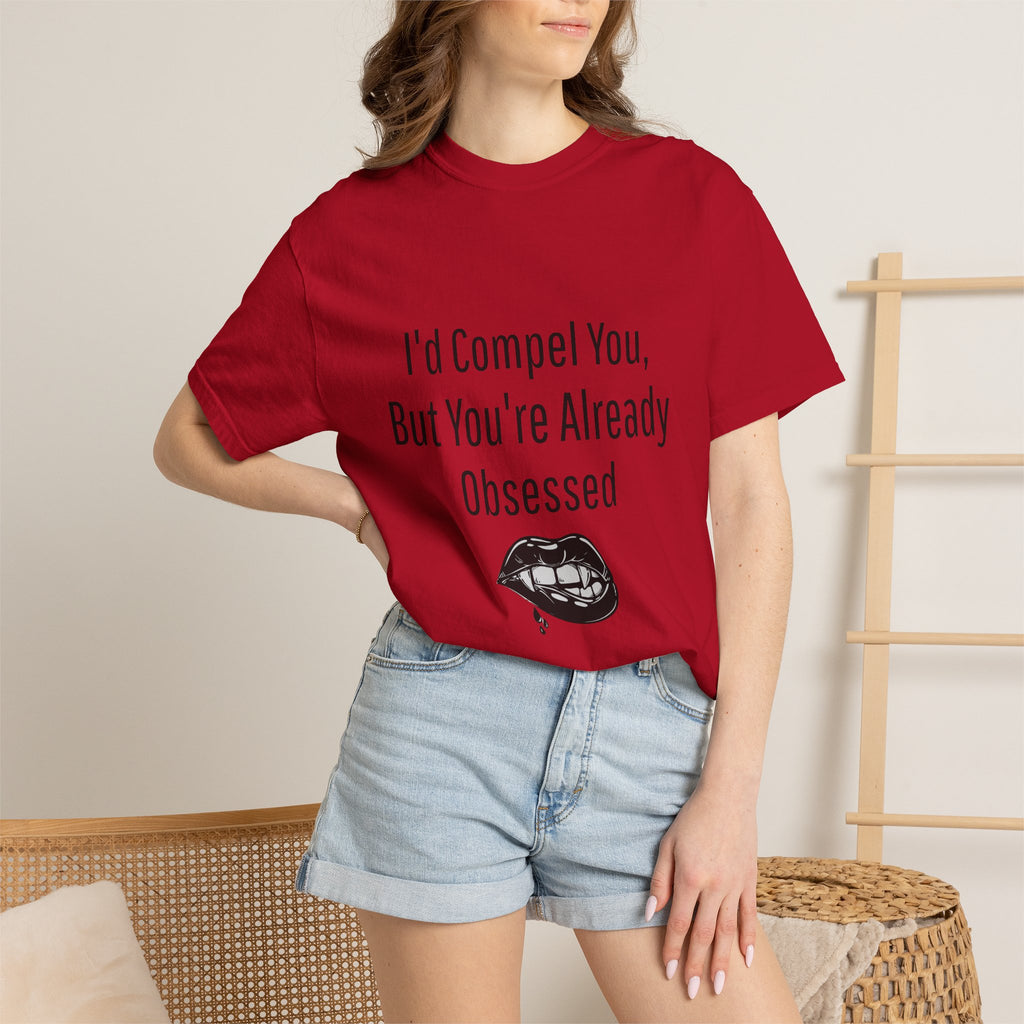 I'd Compel You But You're Already Obsessed T-Shirt