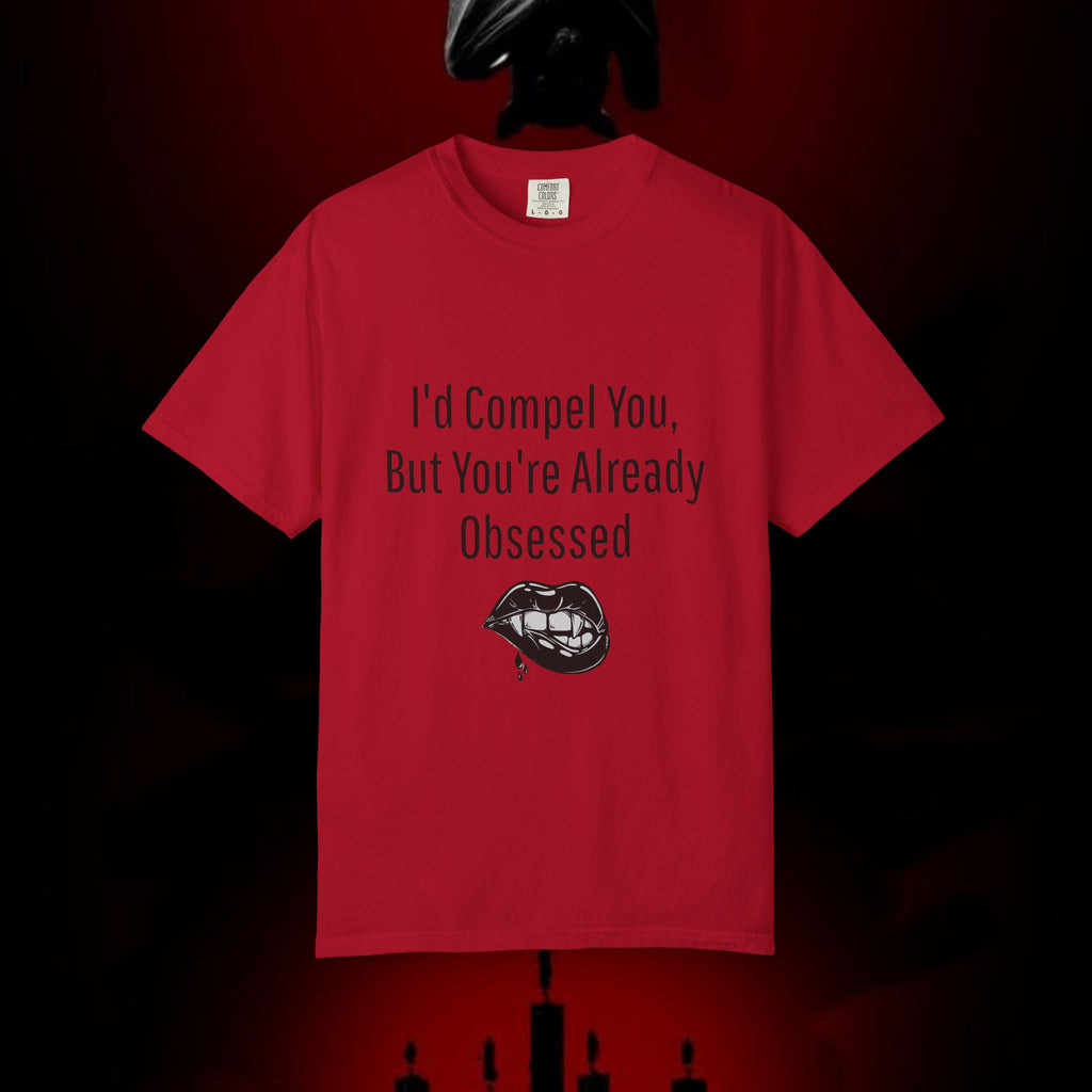 I'd Compel You But You're Already Obsessed T-Shirt