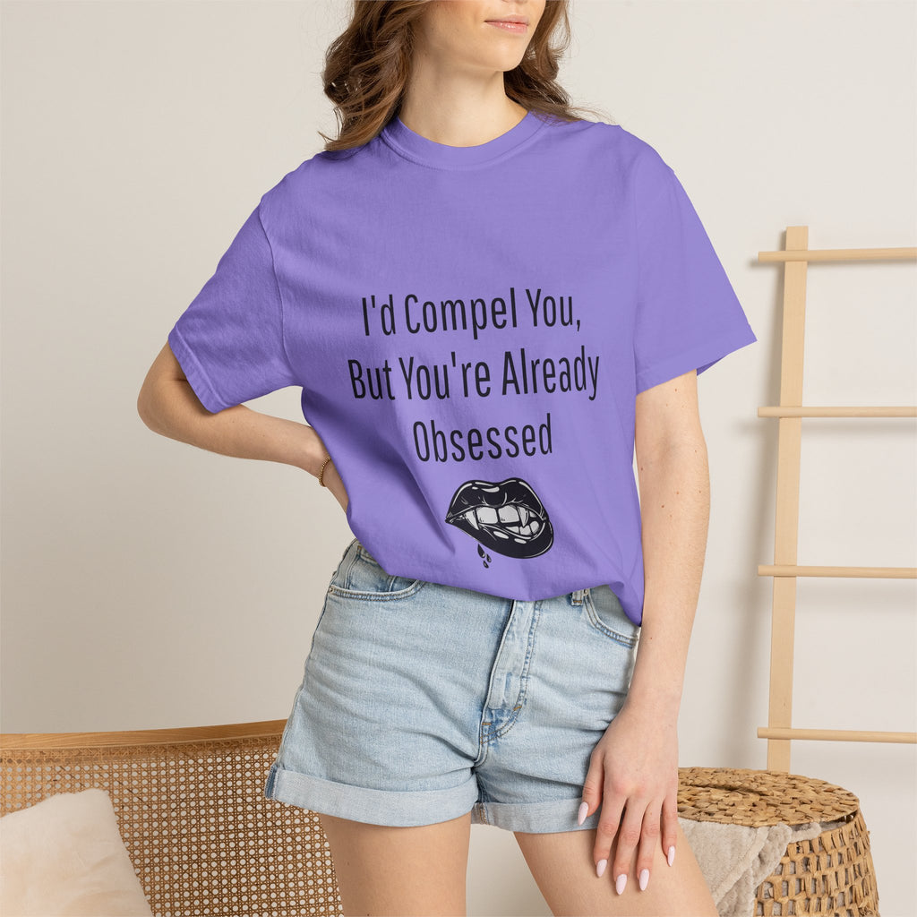 I'd Compel You But You're Already Obsessed T-Shirt