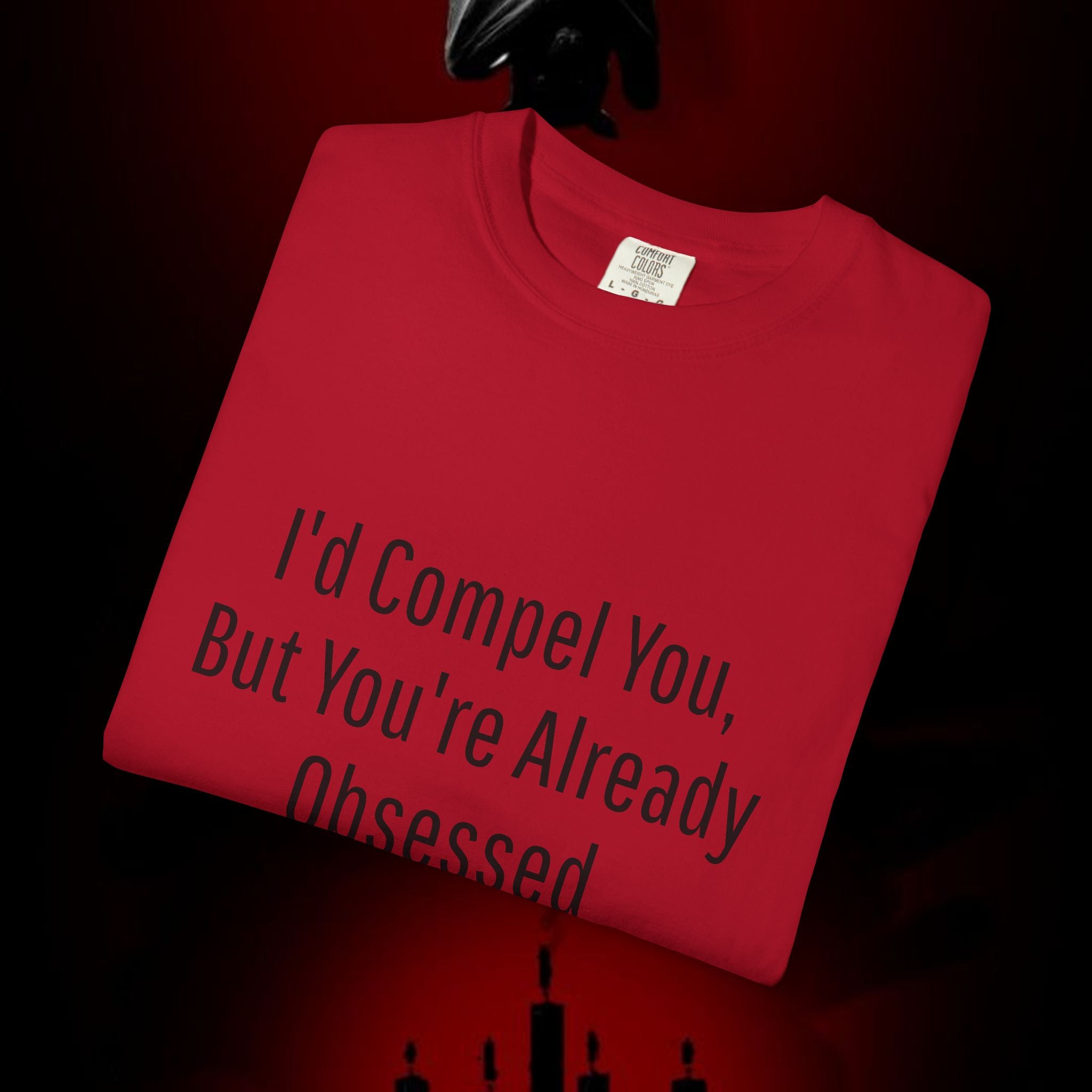 I'd Compel You But You're Already Obsessed T-Shirt