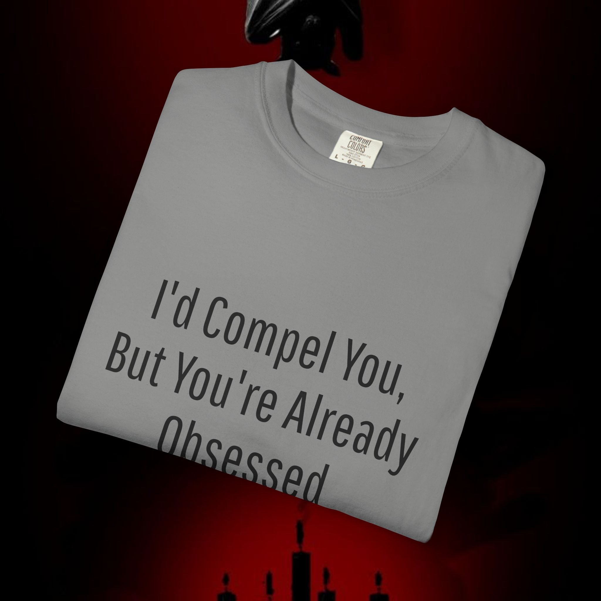 I'd Compel You But You're Already Obsessed T-Shirt